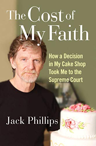 The Cost of My Faith: How a Decision in My Cake Shop Took Me to the Supreme Court Jack Phillips's new book
